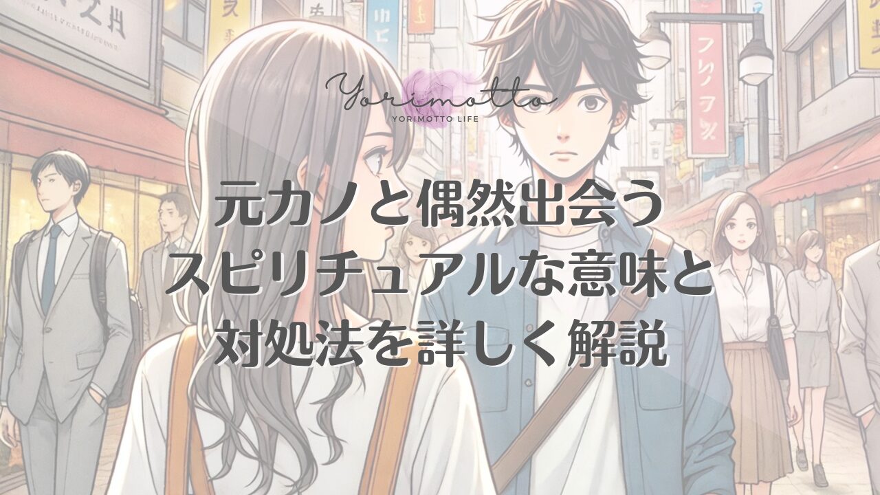 元カノと偶然出会うスピリチュアルな意味と対処法を詳しく解説