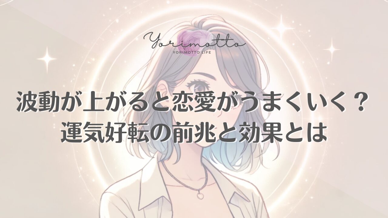 波動が上がると恋愛がうまくいく？運気好転の前兆と効果とは