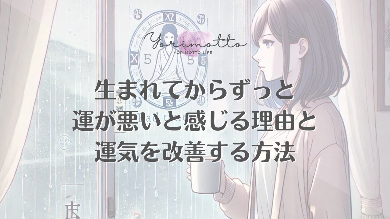 生まれてからずっと運が悪いと感じる理由と運気を改善する方法