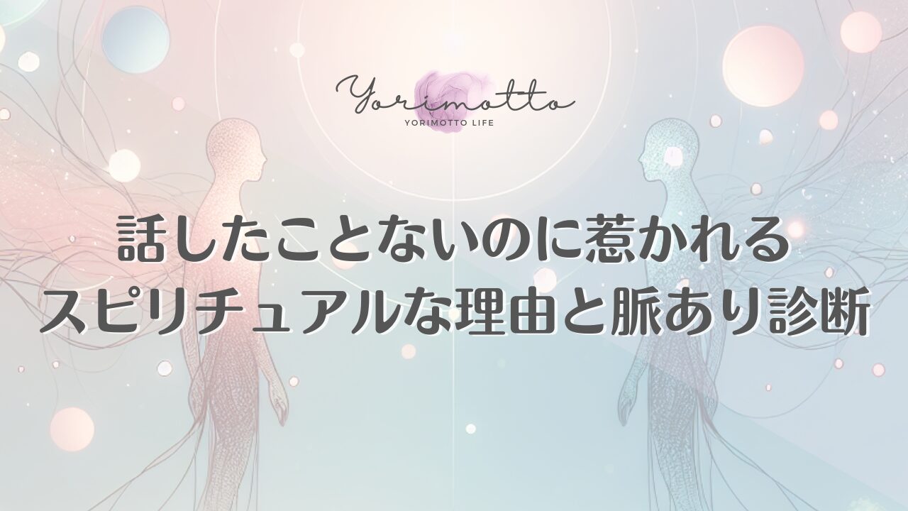 話したことないのに惹かれるスピリチュアルな理由と脈あり診断