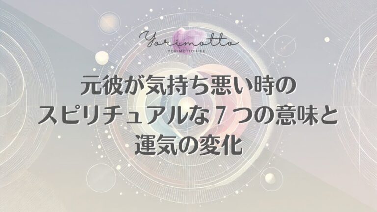 元彼が気持ち悪い時のスピリチュアルな7つの意味と運気の変化