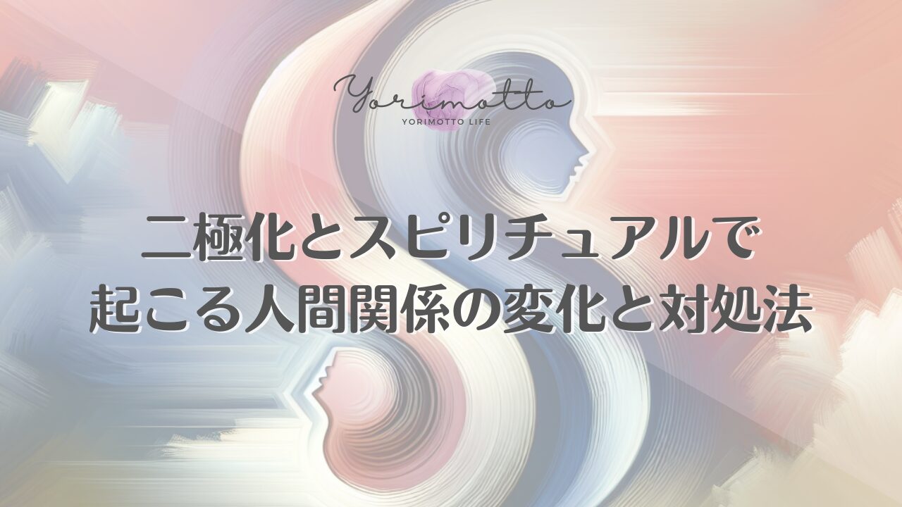 二極化とスピリチュアルで起こる人間関係の変化と対処法