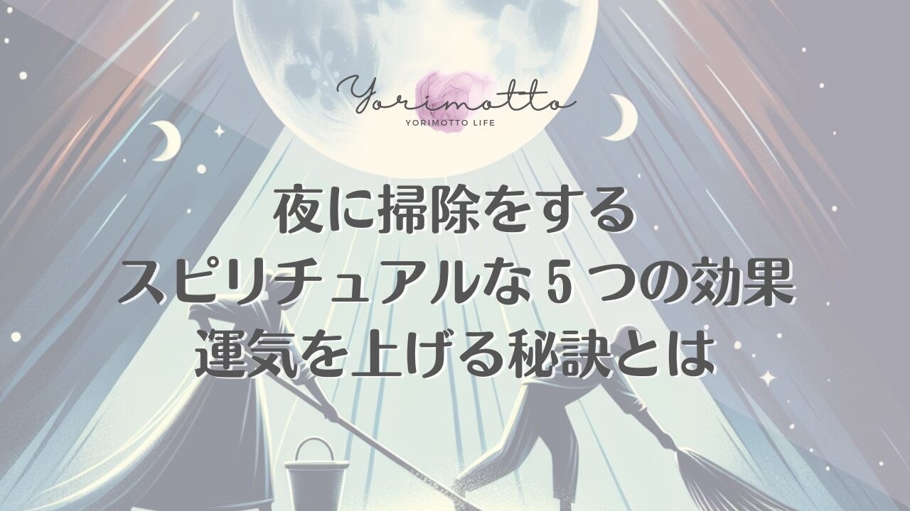 夜に掃除をするスピリチュアルな５つの効果｜運気を上げる秘訣とは