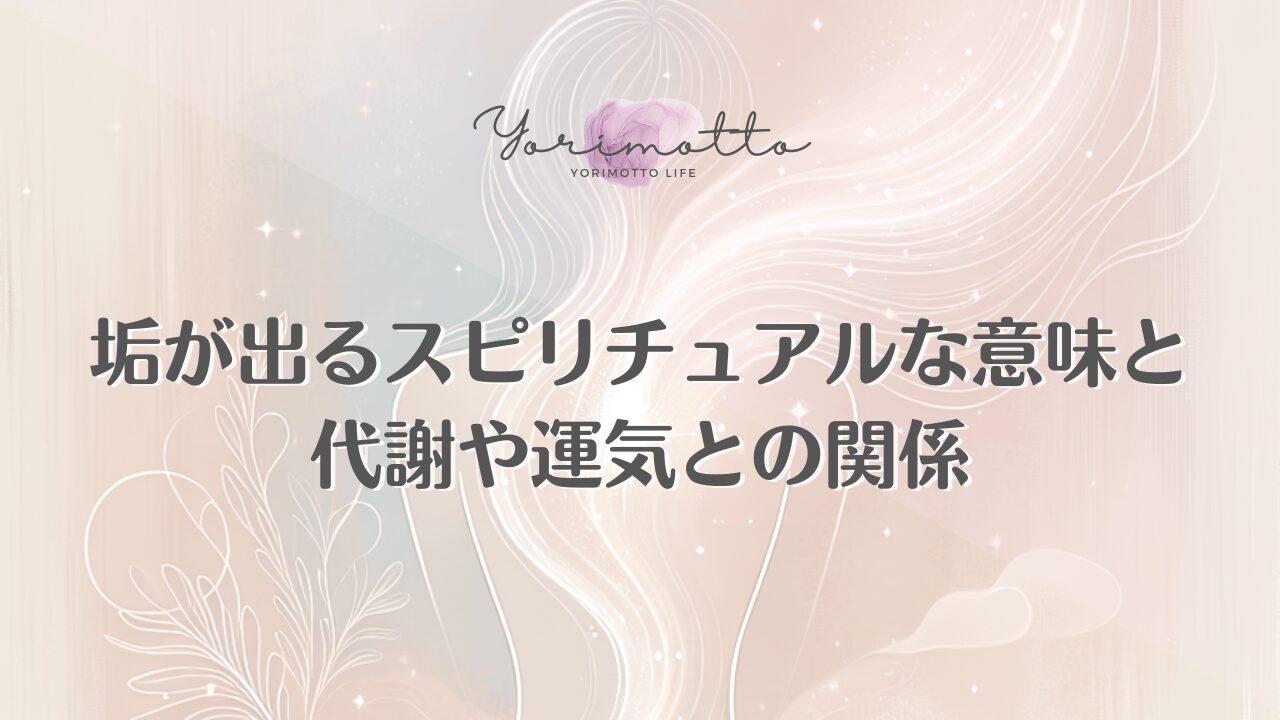 垢が出るスピリチュアルな意味と代謝や運気との関係