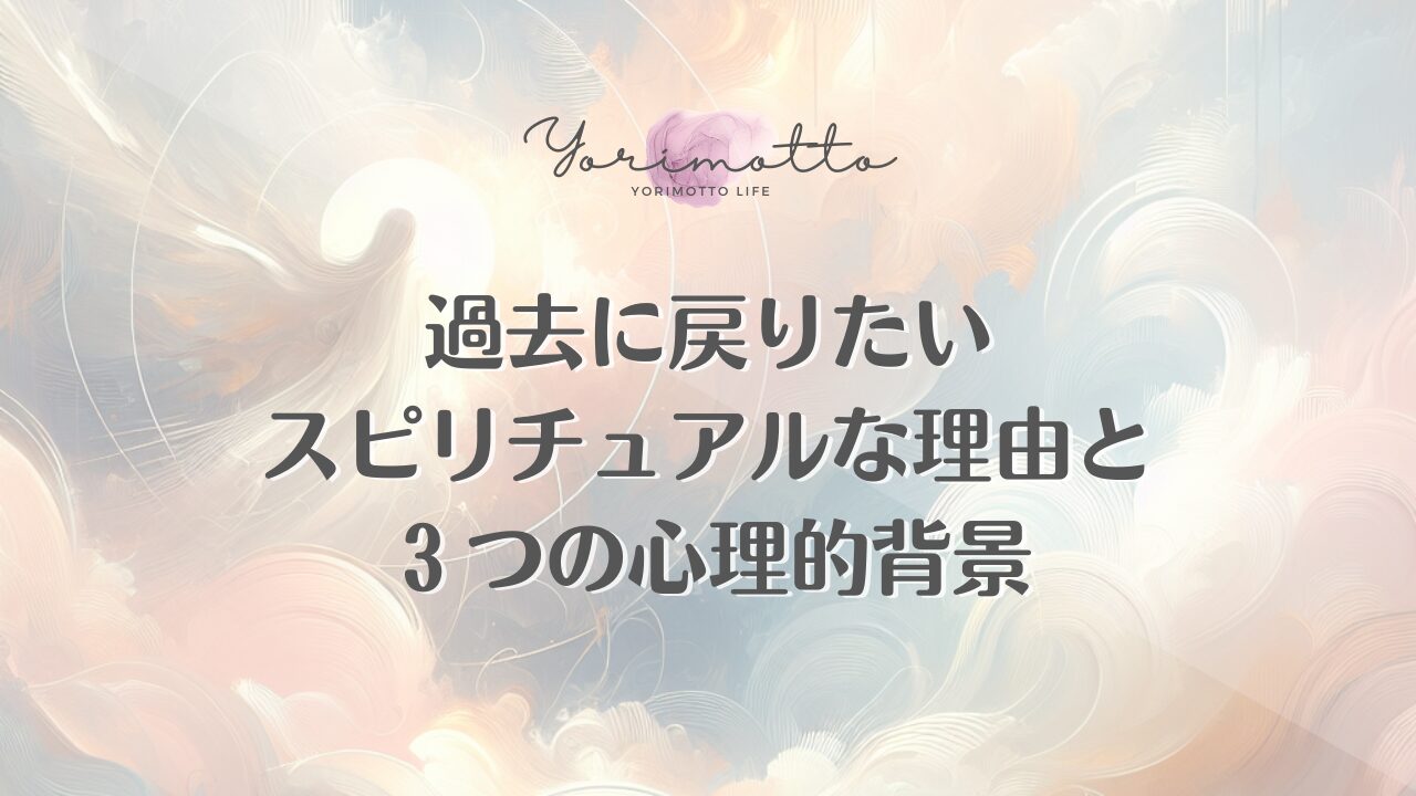 過去に戻りたいスピリチュアルな理由と３つの心理的背景