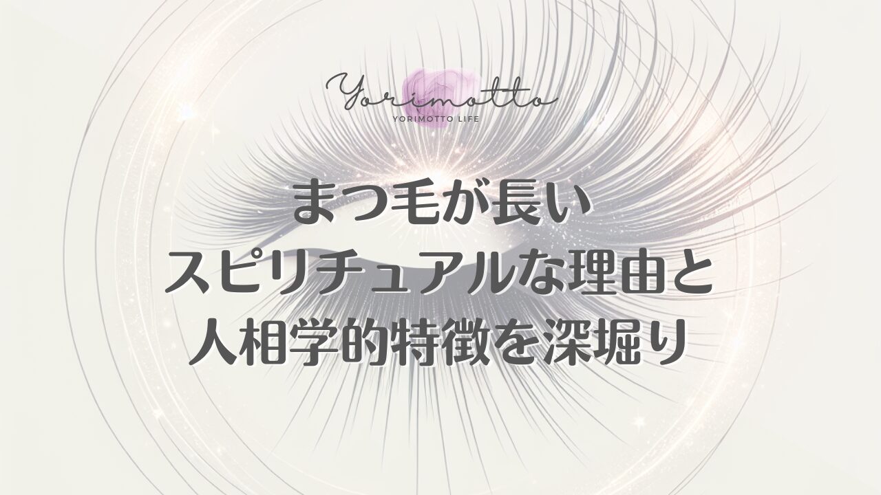 まつ毛が長いスピリチュアルな理由と人相学的特徴を深堀り