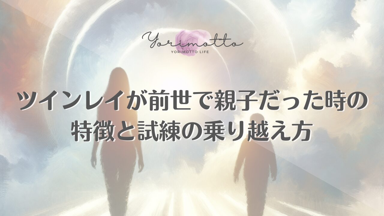 ツインレイが前世で親子だった時の特徴と試練の乗り越え方