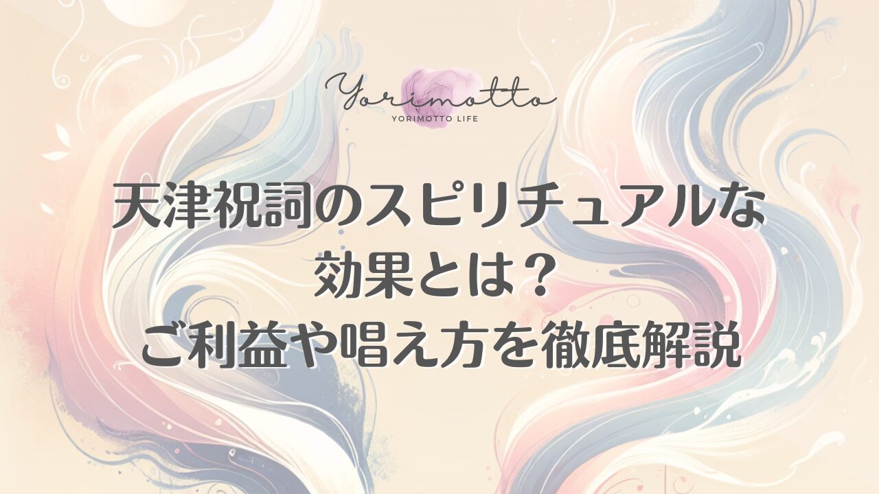 天津祝詞のスピリチュアルな効果とは？ご利益や唱え方を徹底解説