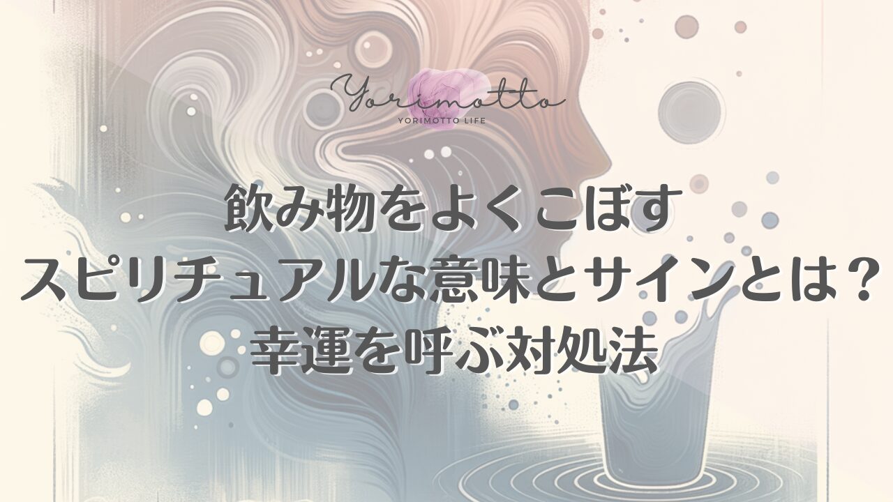 飲み物をよくこぼすスピリチュアルな意味とサインとは？幸運を呼ぶ対処法