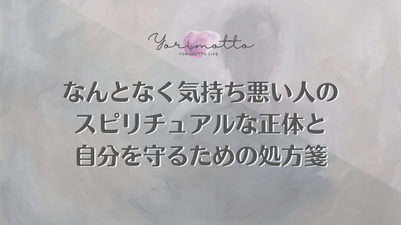 なんとなく気持ち悪い人のスピリチュアルな正体と自分を守るための処方箋