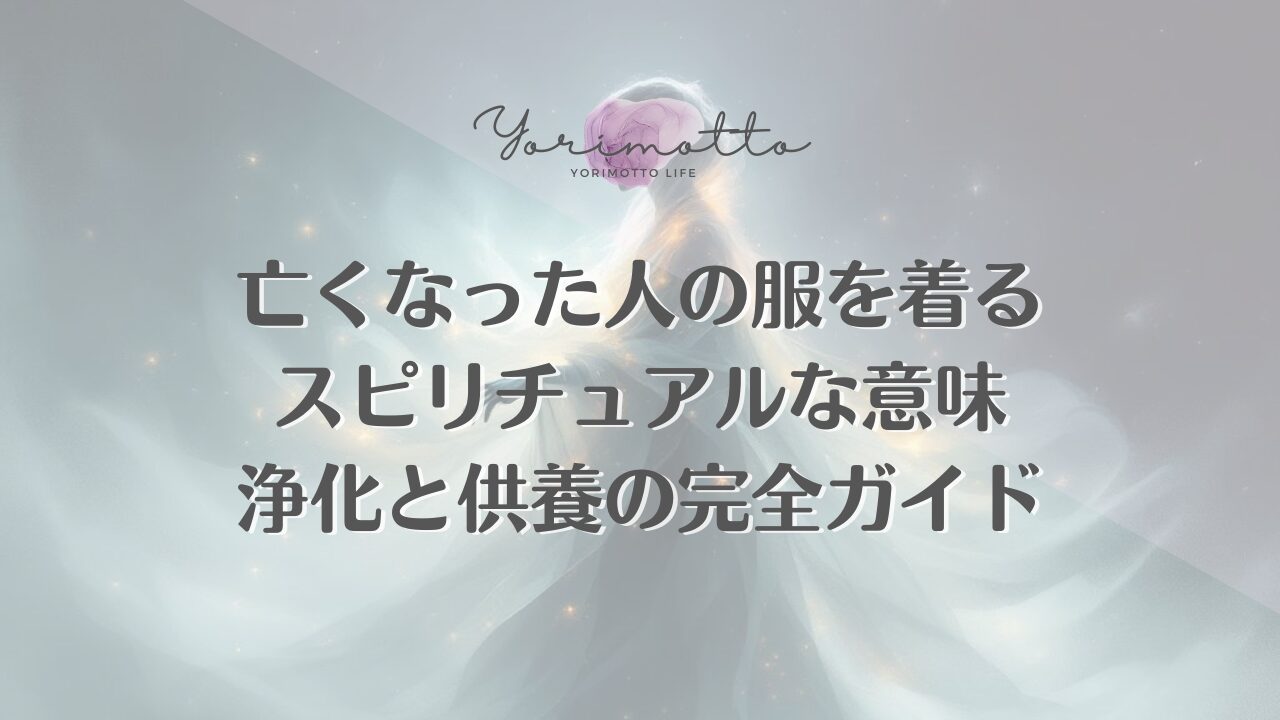 亡くなった人の服を着るスピリチュアルな意味｜浄化と供養の完全ガイド