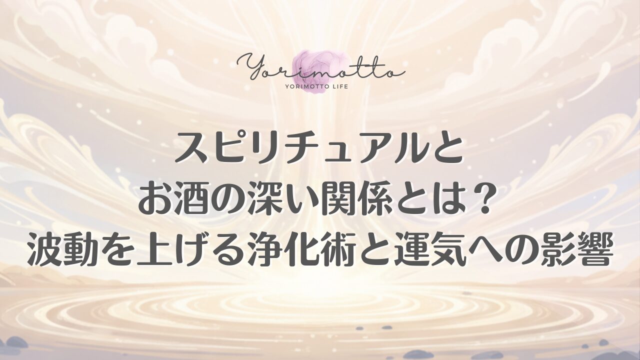 スピリチュアルとお酒の深い関係とは？波動を上げる浄化術と運気への影響