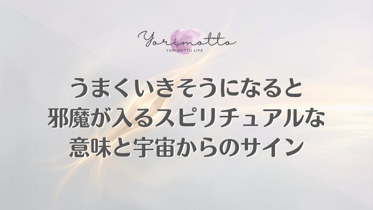 うまくいきそうになると邪魔が入るスピリチュアルな意味と宇宙からのサイン