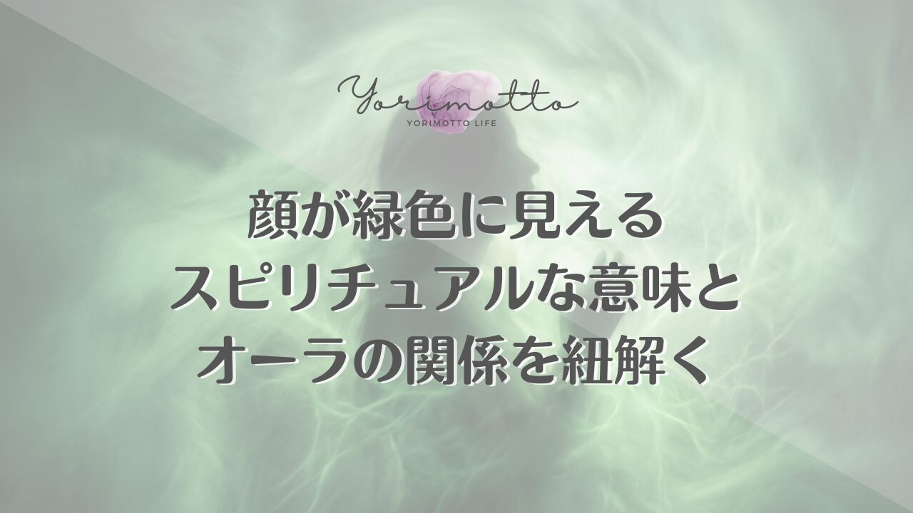 顔が緑色に見えるスピリチュアルな意味とオーラの関係を紐解く